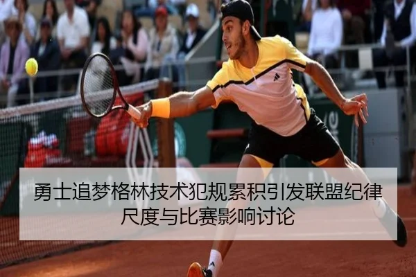 勇士追梦格林技术犯规累积引发联盟纪律尺度与比赛影响讨论